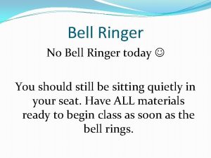 Bell Ringer No Bell Ringer today You should