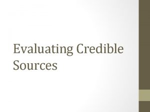 Evaluating Credible Sources Who is the Author Credible