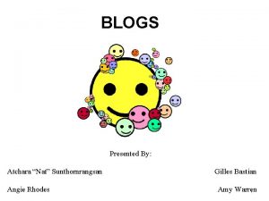 BLOGS Presented By Atchara Nat Sunthornrangsan Angie Rhodes