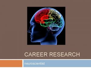 CAREER RESEARCH neuroscientist What is a neuroscientist Neuroscientists