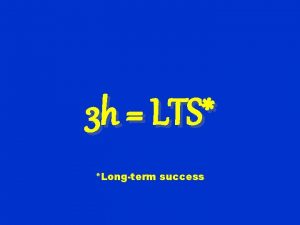 3 h LTS Longterm success NOTE To appreciate