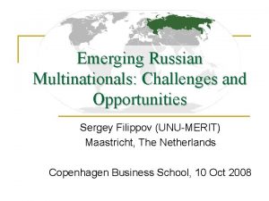 Emerging Russian Multinationals Challenges and Opportunities Sergey Filippov