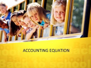 ACCOUNTING EQUATION Assets Owners Equity Liabilities Items of