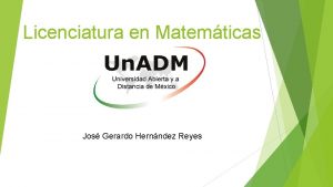 Licenciatura en Matemticas Jos Gerardo Hernndez Reyes Qu