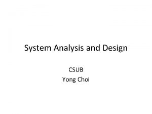 System Analysis and Design CSUB Yong Choi Systems