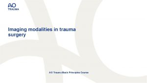 Imaging modalities in trauma surgery AO Trauma Basic