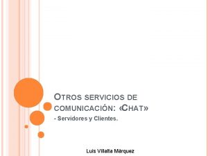 OTROS SERVICIOS DE COMUNICACIN CHAT Servidores y Clientes