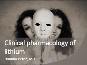 Clinical pharmacology of lithium Domina Petric MD Bipolar