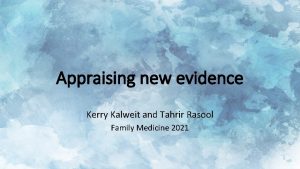 Appraising new evidence Kerry Kalweit and Tahrir Rasool