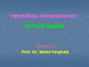 INDUSTRIAL MICROBIOLOGY 4 Food Quality Prepared by Prof