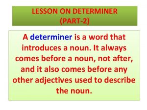LESSON ON DETERMINER PART2 A determiner is a