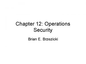 Chapter 12 Operations Security Brian E Brzezicki Operations