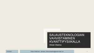 SALAUSTEKNOLOGIAN VAHVISTAMINEN KVANTTIFYSIIKALLA Vikram Sharma 1102022 Pekka Sinkkonen