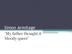 Simon Armitage My father thought it bloody queer