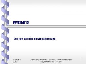 Wykad 13 Elementy Rachunku Prawdopodobiestwa 9 stycznia 2002