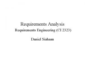 Requirements Analysis Requirements Engineering CI 2323 Daniel Siahaan