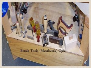 Bench Tools Metalwork Quiz 1 What material is