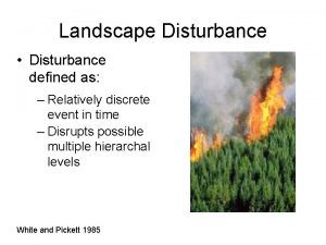 Landscape Disturbance Disturbance defined as Relatively discrete event
