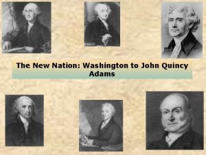 The New Nation Washington to John Quincy Adams