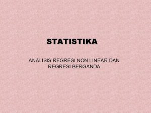 STATISTIKA ANALISIS REGRESI NON LINEAR DAN REGRESI BERGANDA