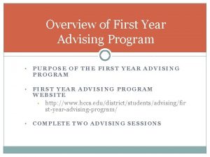 Overview of First Year Advising Program PURPOSE OF