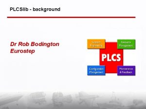 PLCSlib background Dr Rob Bodington Eurostep PLCSlib Acknowledgements