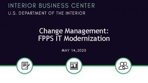 Change Management FPPS IT Modernization MAY 14 2020