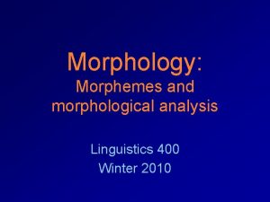 Morphology Morphemes and morphological analysis Linguistics 400 Winter