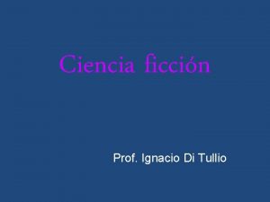 Ciencia ficcin Prof Ignacio Di Tullio 1 Sciencefiction