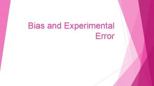 Bias and Experimental Error Bias is an inclination
