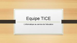 Equipe TICE Linformatique au service de lducation TICE