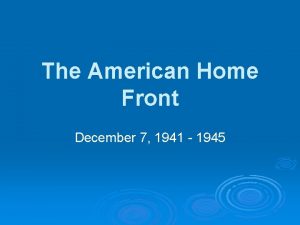 The American Home Front December 7 1941 1945