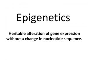 Epigenetics Heritable alteration of gene expression without a