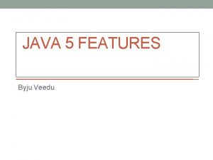 JAVA 5 FEATURES Byju Veedu Metadata Annotations The