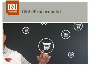 OSU e Procurement OSU e Procurement Project Goal