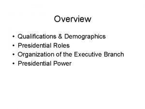 Overview Qualifications Demographics Presidential Roles Organization of the