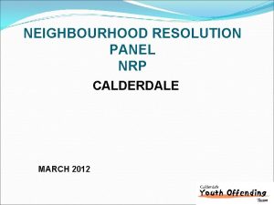 NEIGHBOURHOOD RESOLUTION PANEL NRP CALDERDALE MARCH 2012 NRP