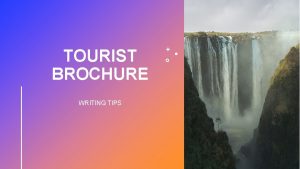 TOURIST BROCHURE WRITING TIPS Your brochure must contain