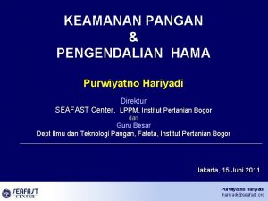 KEAMANAN PANGAN PENGENDALIAN HAMA Purwiyatno Hariyadi Direktur SEAFAST