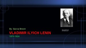 By Savva Brown VLADIMIR ILYICH LENIN 1870 1924