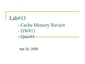 Lab13 Cache Memory Review HW11 Quiz4 Apr 20