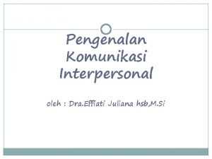 Pengenalan Komunikasi Interpersonal oleh Dra Effiati Juliana hsb