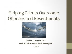 Helping Clients Overcome Offenses and Resentments Michele D