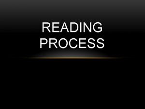 READING PROCESS READING PROCESS Reading is a complex