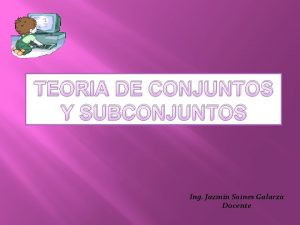 TEORIA DE CONJUNTOS Y SUBCONJUNTOS Ing Jazmn Sanes