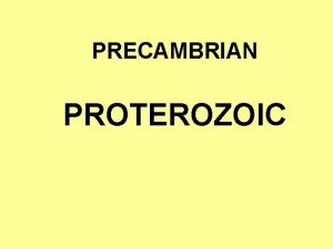 PRECAMBRIAN PROTEROZOIC PRECAMBRIAN EONS PROTEROZOIC EON ARCHEAN EON