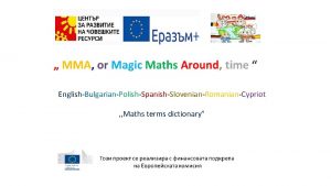 EnglishBulgarianPolishSpanishSlovenianRomanianCypriot Maths terms dictionary MATHEMATICAL TERMS Addition Dodanie