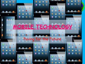 MOBILE TECHNOLOGY Paving for the Future MOBILE TECHNOLOGY