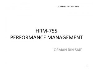 LECTURE TWENTY FIVE HRM755 PERFORMANCE MANAGEMENT OSMAN BIN