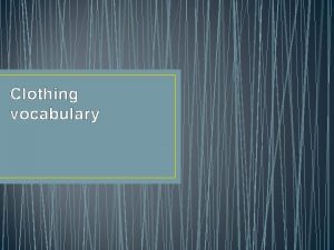 Clothing vocabulary Review your clothing vocabulary online http